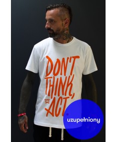 DON'T THINK, ACT