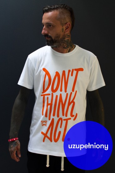 DON'T THINK, ACT